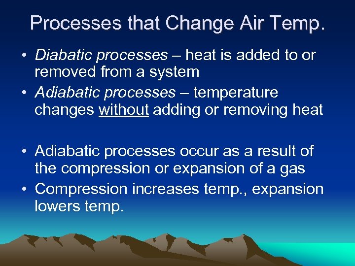 Processes that Change Air Temp. • Diabatic processes – heat is added to or
