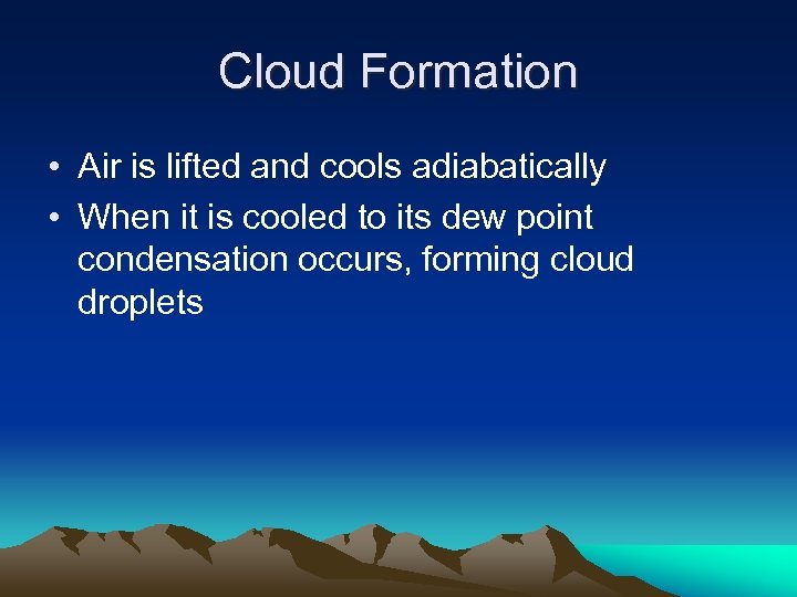 Cloud Formation • Air is lifted and cools adiabatically • When it is cooled