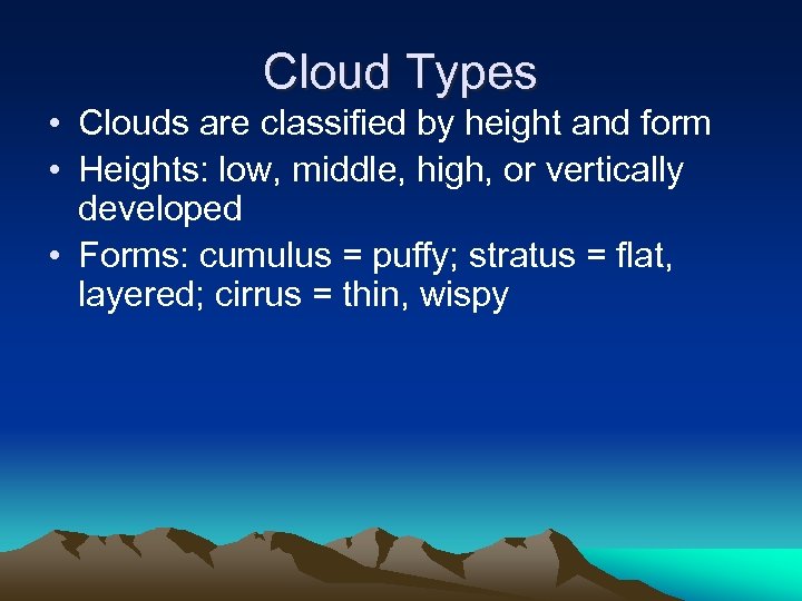 Cloud Types • Clouds are classified by height and form • Heights: low, middle,