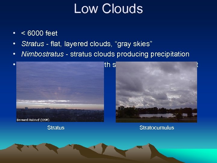 Low Clouds • • < 6000 feet Stratus - flat, layered clouds, “gray skies”