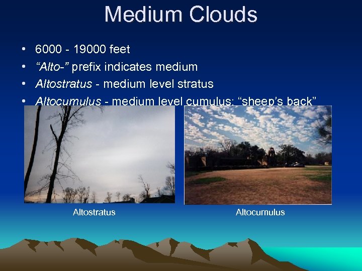 Medium Clouds • • 6000 - 19000 feet “Alto-” prefix indicates medium Altostratus -