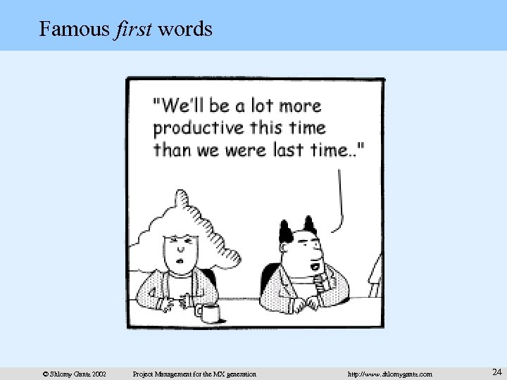 Famous first words © Shlomy Gantz 2002 Project Management for the MX generation http: