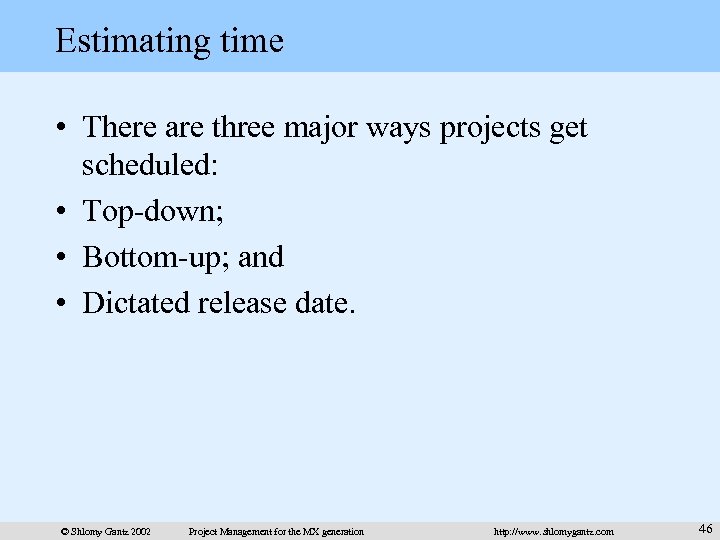 Estimating time • There are three major ways projects get scheduled: • Top-down; •