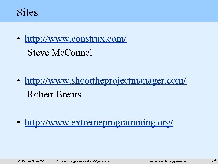 Sites • http: //www. construx. com/ Steve Mc. Connel • http: //www. shoottheprojectmanager. com/