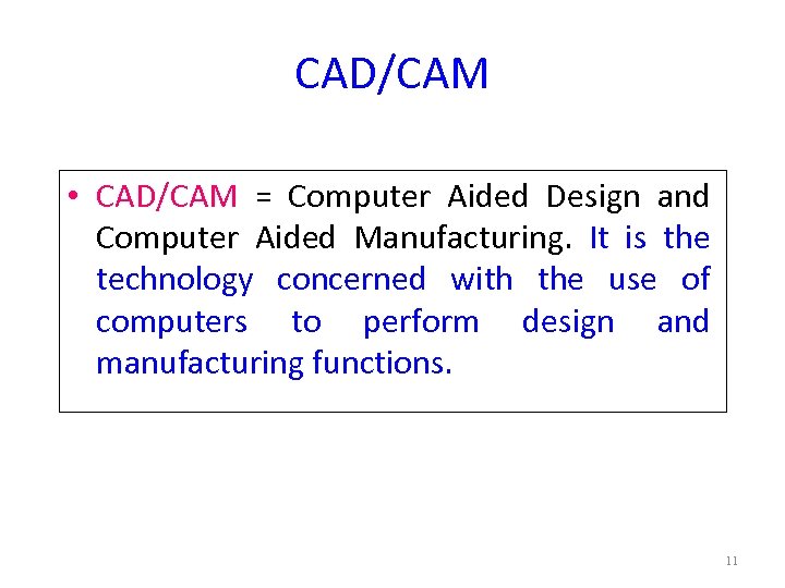 CAD/CAM • CAD/CAM = Computer Aided Design and Computer Aided Manufacturing. It is the