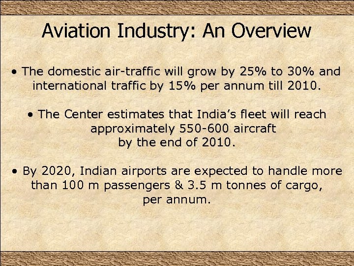 Aviation Industry: An Overview • The domestic air-traffic will grow by 25% to 30%