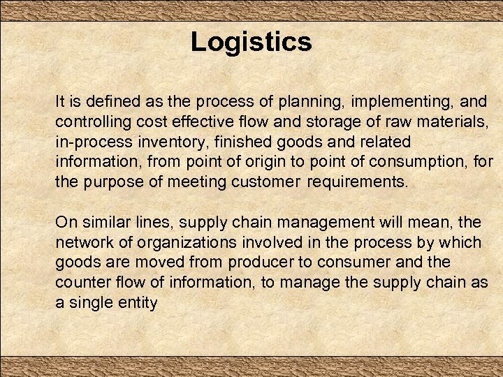 Logistics It is defined as the process of planning, implementing, and controlling cost effective