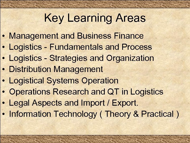 Key Learning Areas • • Management and Business Finance Logistics - Fundamentals and Process