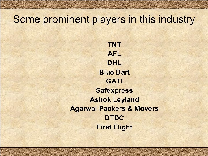 Some prominent players in this industry TNT AFL DHL Blue Dart GATI Safexpress Ashok