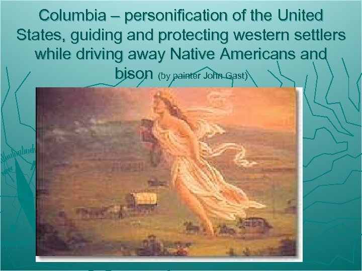 Columbia – personification of the United States, guiding and protecting western settlers while driving