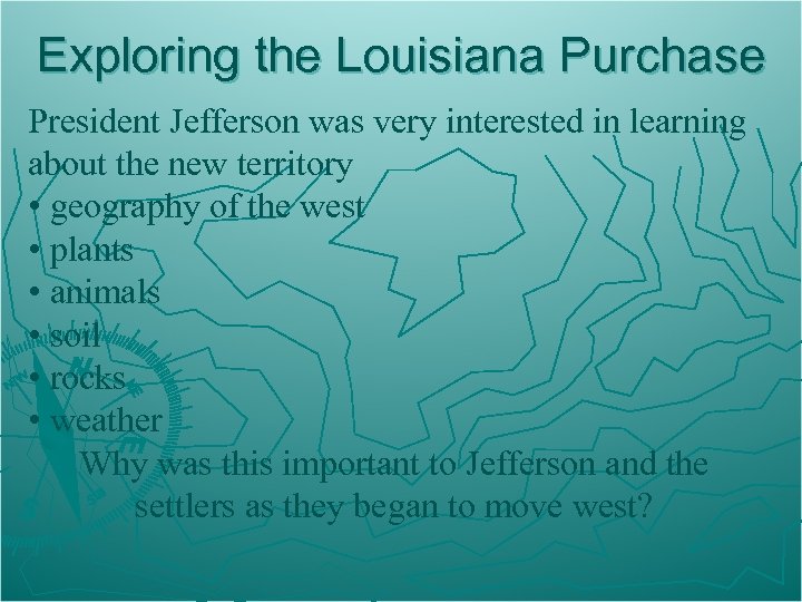 Exploring the Louisiana Purchase President Jefferson was very interested in learning about the new