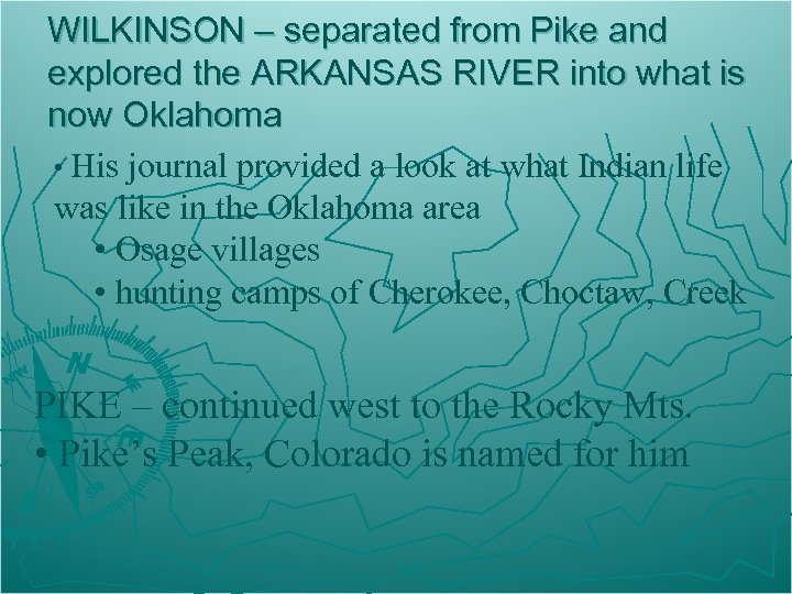 WILKINSON – separated from Pike and explored the ARKANSAS RIVER into what is now