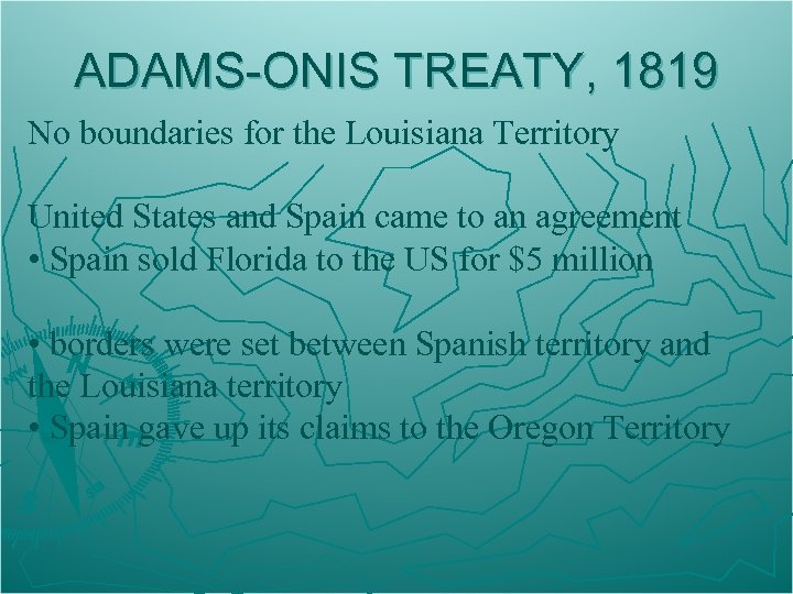 ADAMS-ONIS TREATY, 1819 No boundaries for the Louisiana Territory United States and Spain came