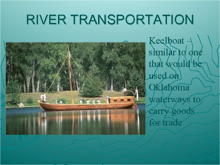 RIVER TRANSPORTATION Keelboat – similar to one that would be used on Oklahoma waterways