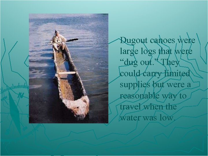 Dugout canoes were large logs that were “dug out. ” They could carry limited