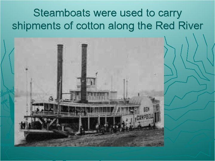 Steamboats were used to carry shipments of cotton along the Red River 