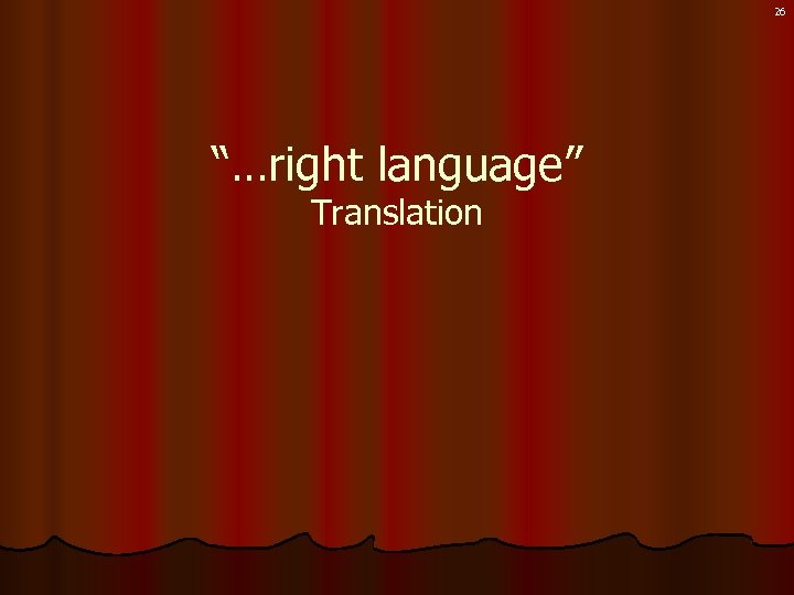 26 “…right language” Translation 