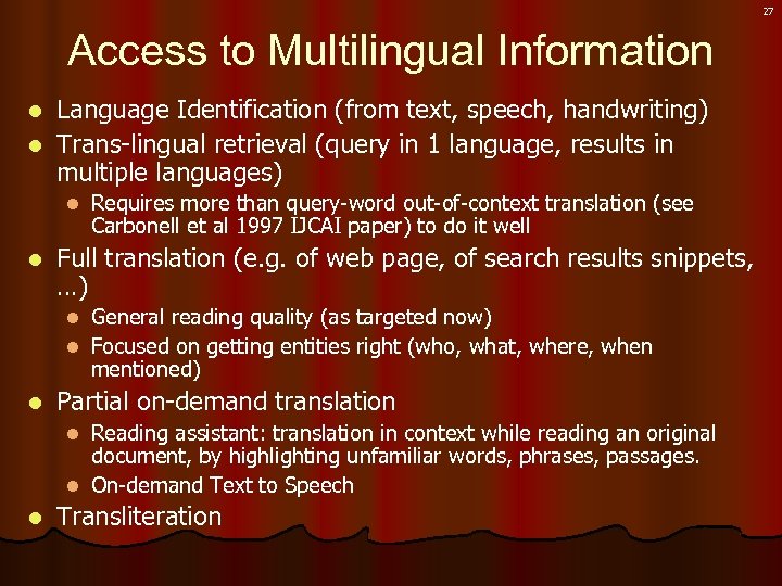 27 Access to Multilingual Information Language Identification (from text, speech, handwriting) l Trans-lingual retrieval