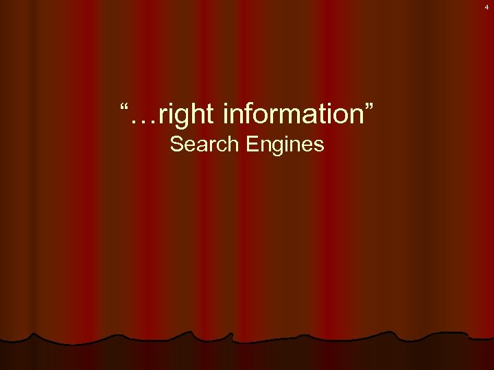 4 “…right information” Search Engines 