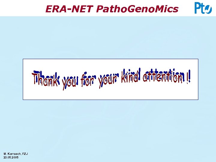 ERA-NET Patho. Geno. Mics M. Karrasch, FZJ 23. 05. 2005 