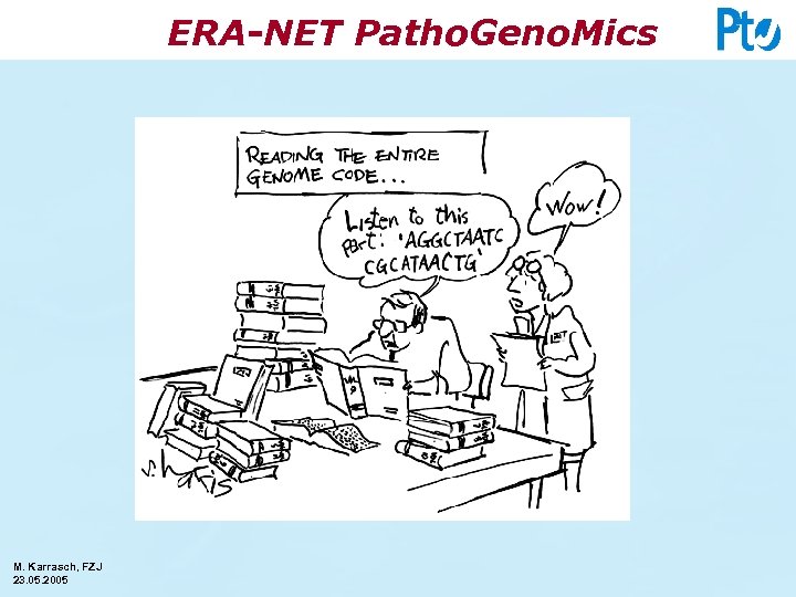ERA-NET Patho. Geno. Mics M. Karrasch, FZJ 23. 05. 2005 