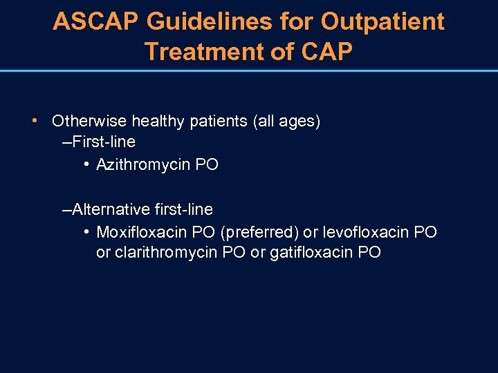 ASCAP Guidelines for Outpatient Treatment of CAP • Otherwise healthy patients (all ages) –First-line