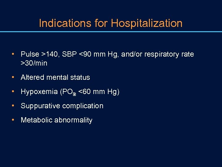 Indications for Hospitalization • Pulse >140, SBP <90 mm Hg, and/or respiratory rate >30/min