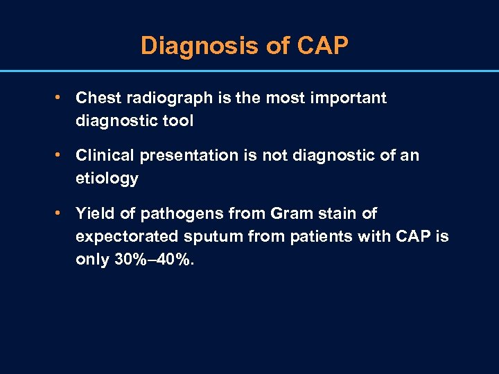 Diagnosis of CAP • Chest radiograph is the most important diagnostic tool • Clinical