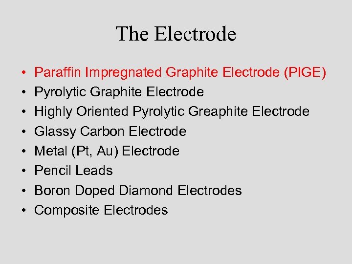 The Electrode • • Paraffin Impregnated Graphite Electrode (PIGE) Pyrolytic Graphite Electrode Highly Oriented