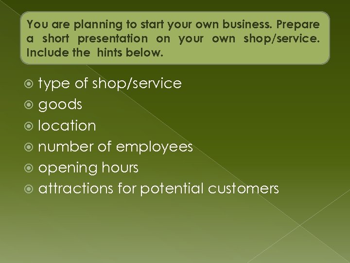 You are planning to start your own business. Prepare a short presentation on your