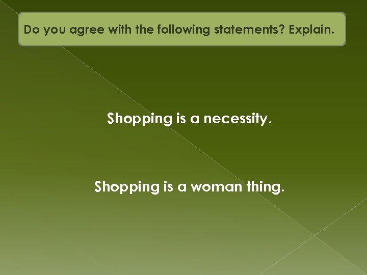 Do you agree with the following statements? Explain. Shopping is a necessity. Shopping is