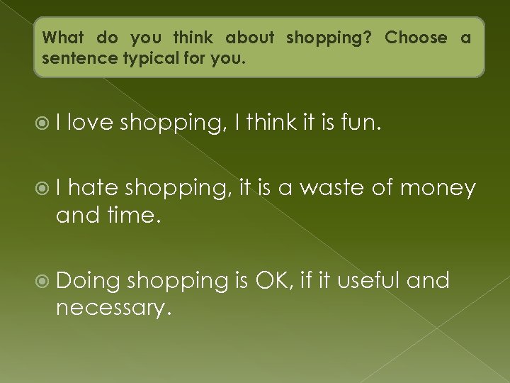 What do you think about shopping? Choose a sentence typical for you. I love