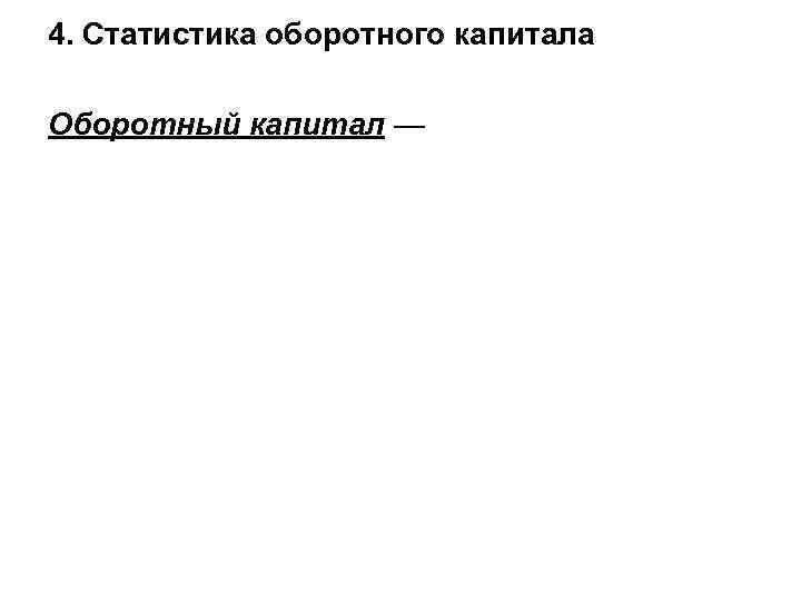 4. Статистика оборотного капитала Оборотный капитал — 