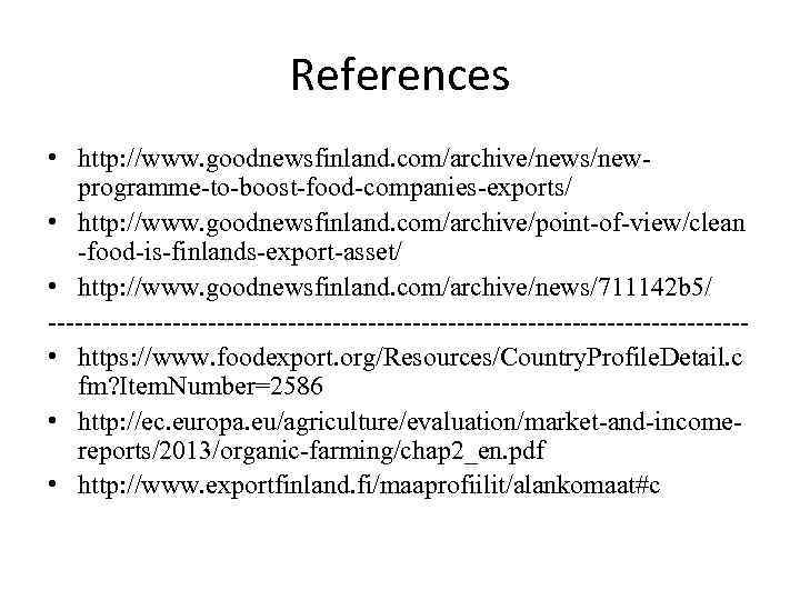 References • http: //www. goodnewsfinland. com/archive/news/newprogramme-to-boost-food-companies-exports/ • http: //www. goodnewsfinland. com/archive/point-of-view/clean -food-is-finlands-export-asset/ • http: