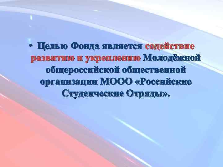  • Целью Фонда является содействие развитию и укреплению Молодёжной общероссийской общественной организации МООО