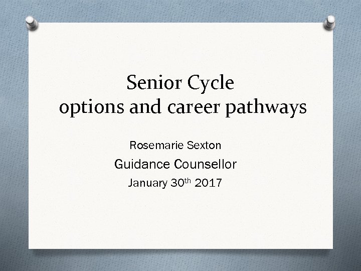 Senior Cycle options and career pathways Rosemarie Sexton Guidance Counsellor January 30 th 2017