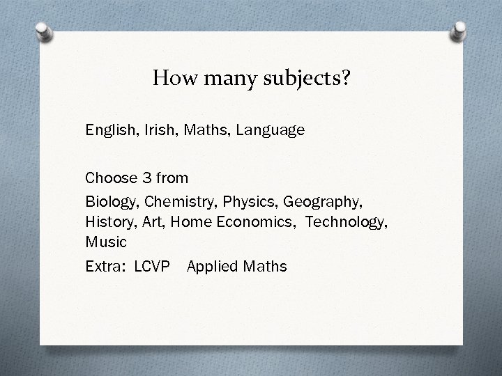 How many subjects? English, Irish, Maths, Language Choose 3 from Biology, Chemistry, Physics, Geography,