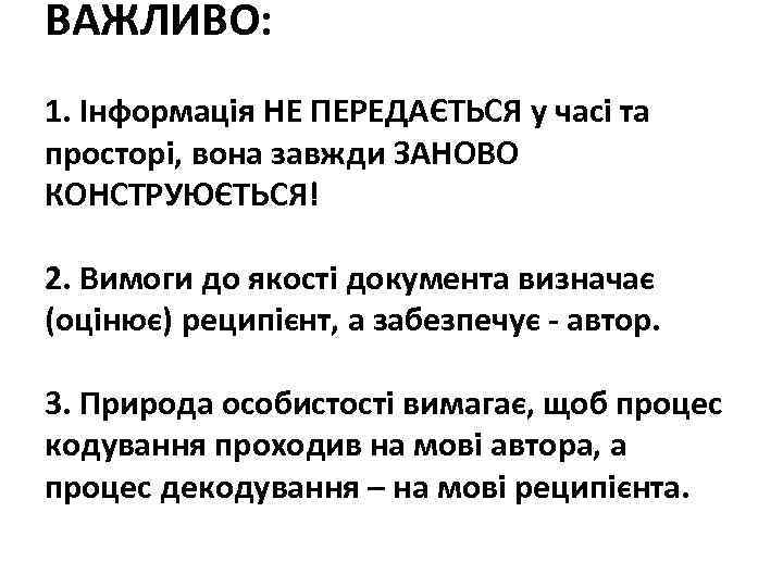 ВАЖЛИВО: 1. Інформація НЕ ПЕРЕДАЄТЬСЯ у часі та просторі, вона завжди ЗАНОВО КОНСТРУЮЄТЬСЯ! 2.