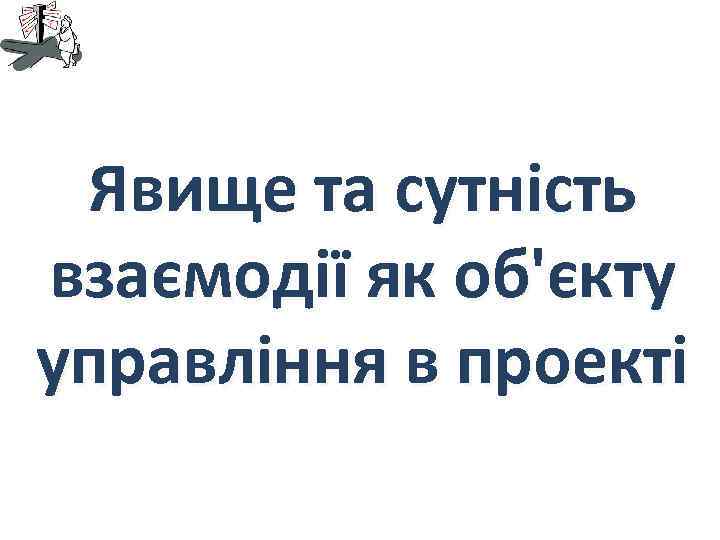 Явище та сутність взаємодії як об'єкту управління в проекті 