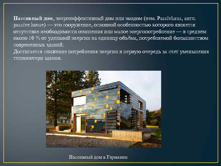 Пассивный дом, энергоэффективный дом или экодом (нем. Passivhaus, англ. passive house) — это сооружение,