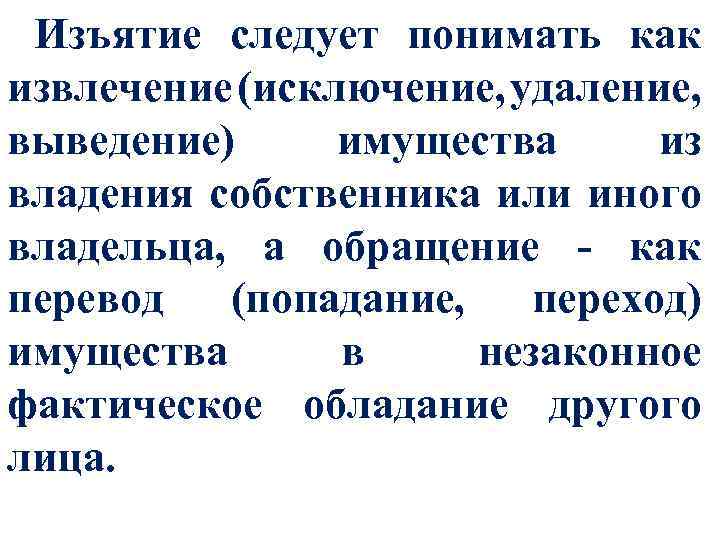 Изъятие следует понимать как извлечение (исключение, удаление, выведение) имущества из владения собственника или иного