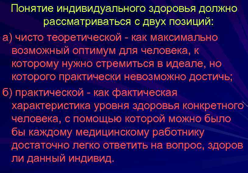 Понятие индивидуального здоровья должно рассматриваться с двух позиций: а) чисто теоретической как максимально возможный