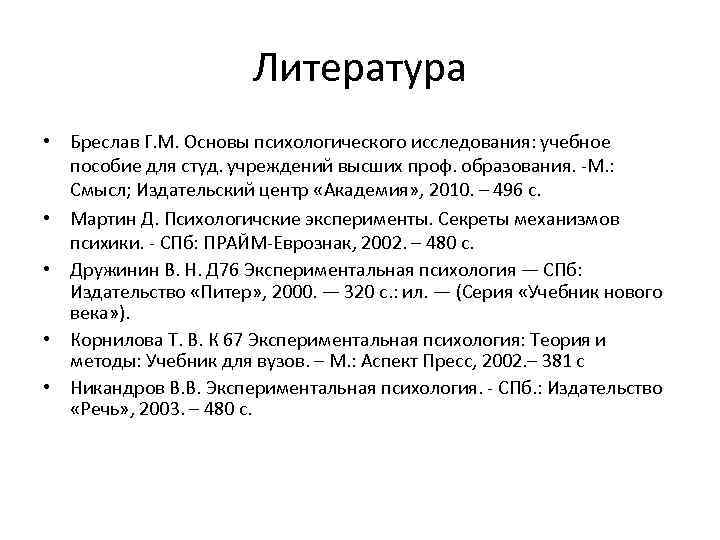 Литература • Бреслав Г. М. Основы психологического исследования: учебное пособие для студ. учреждений высших