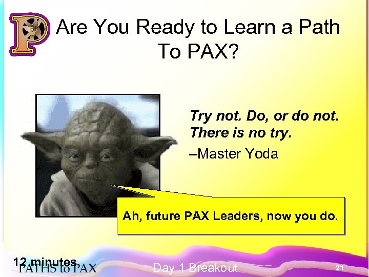 Are You Ready to Learn a Path To PAX? Try not. Do, or do
