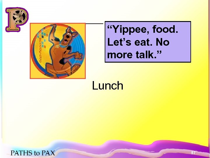 “Yippee, food. Let’s eat. No more talk. ” Lunch 57 