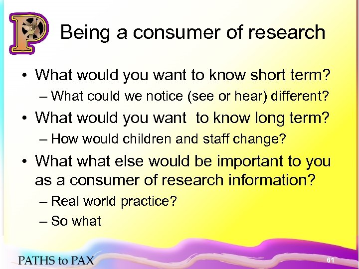 Being a consumer of research • What would you want to know short term?
