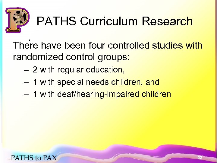 PATHS Curriculum Research. There have been four controlled studies with randomized control groups: –