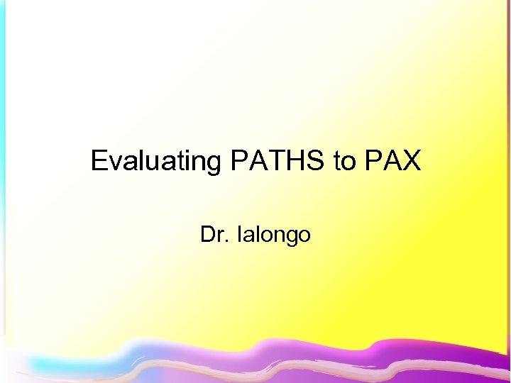 Evaluating PATHS to PAX Dr. Ialongo 