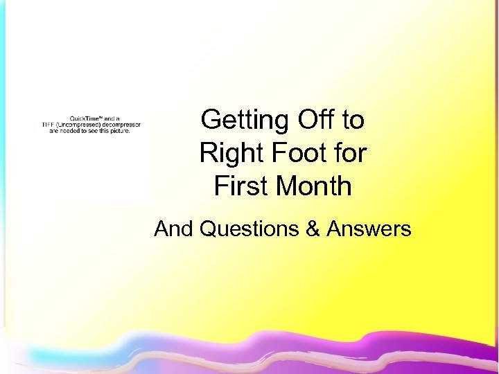 Getting Off to Right Foot for First Month And Questions & Answers 