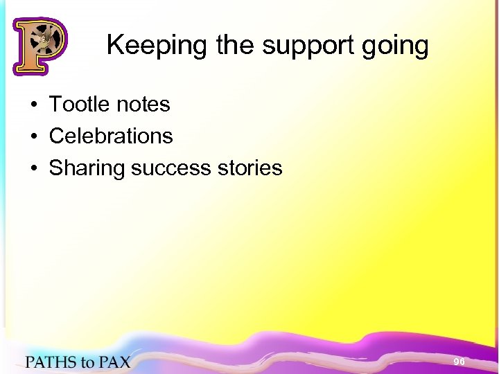 Keeping the support going • Tootle notes • Celebrations • Sharing success stories 96